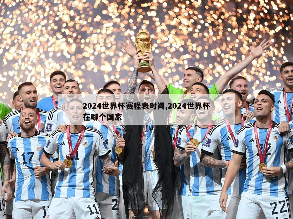 2024世界杯赛程表时间,2024世界杯在哪个国家